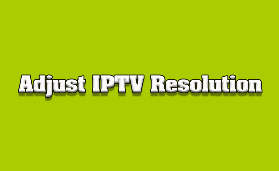 How to Adjust Video Resolution for IPTV on Toshiba TVs