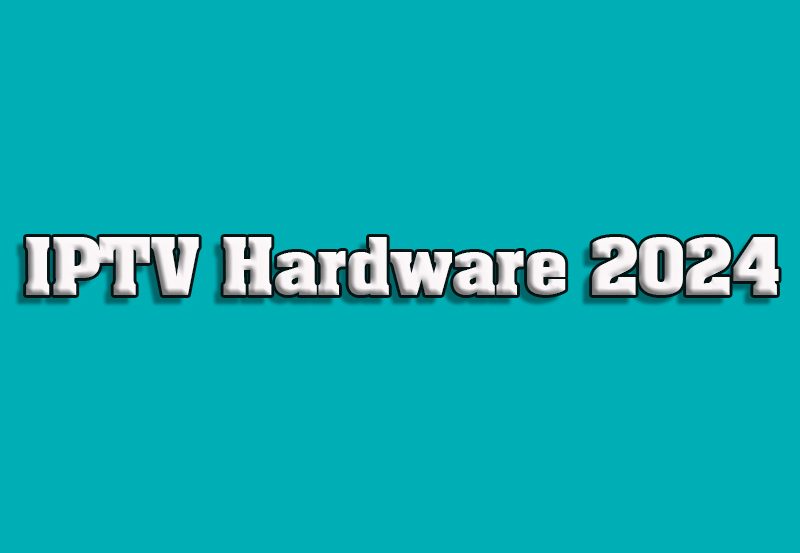 Best IPTV Hardware Devices for 2024